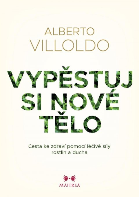 Villoldo Alberto: Vypěstuj si nové tělo - Cesta ke zdraví pomocí léčivé síly rostlin a ducha Villoldo Alberto: Vypěstuj si nové tělo - Cesta ke zdraví pomocí léčivé síly rostlin a ducha