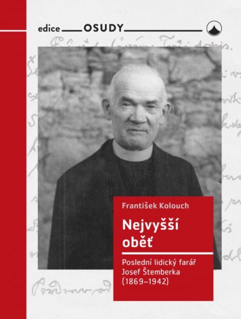 Kolouch František: Nejvyšší oběť - Poslední lidický farář Josef Štemberka (1869-1942)