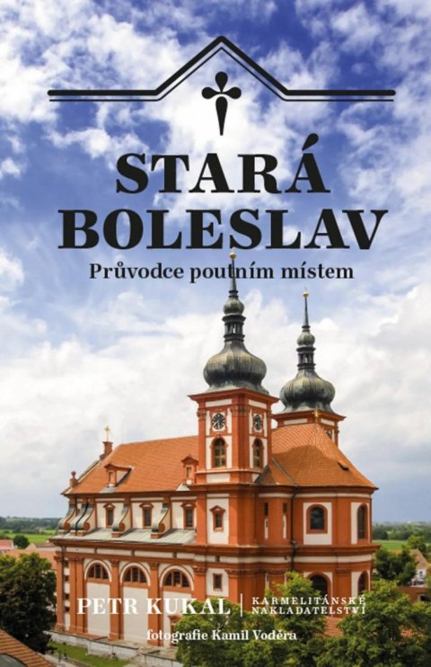 Kukal Petr: Stará Boleslav - Průvodce poutním místem Kukal Petr: Stará Boleslav - Průvodce poutním místem