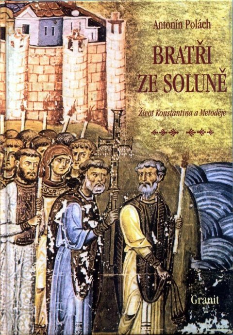 Polách Antonín: Bratři ze Soluně: Život Konstantina a Metoděje