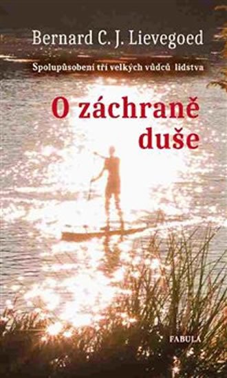 Lievegoed Bernard C. J.: O záchraně duše - Spolupůsobení tří velkých vůdců lidstva Lievegoed Bernard C. J.: O záchraně duše - Spolupůsobení tří velkých vůdců lidstva