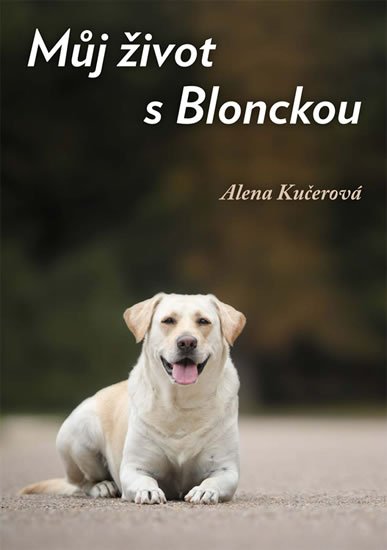 Kučerová Alena: Můj život s Blonckou Kučerová Alena: Můj život s Blonckou