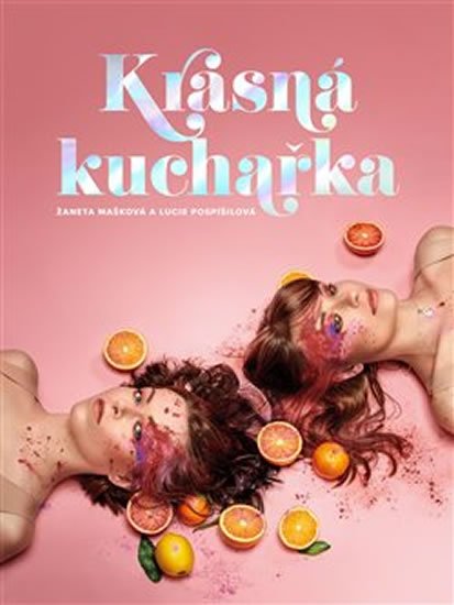 Mašková Žaneta, Pospíšilová Lucie,: Krásná kuchařka - Recepty na tělo Mašková Žaneta, Pospíšilová Lucie,: Krásná kuchařka - Recepty na tělo