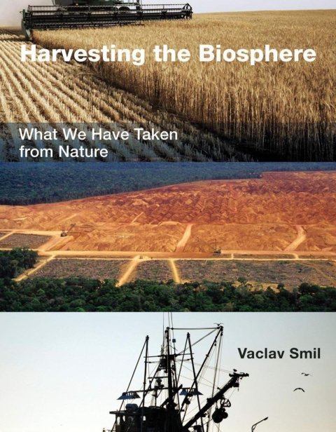 Smil Václav: Harvesting the Biosphere: What We Have Taken from Nature