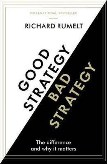 Rumelt Richard: Good Strategy/Bad Strategy : The difference and why it matters