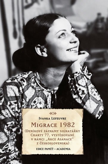 Lefeuvre Ivana: Migrace 1982 (Deníkové záznamy signatářky Charty 77, vystěhované v rámci Lefeuvre Ivana: Migrace 1982 (Deníkové záznamy signatářky Charty 77, vystěhované v rámci