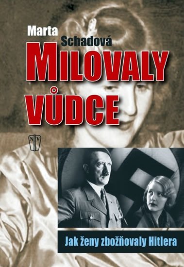 Schadová Martha: Milovaly vůdce – Jak ženy zbožňovaly Hitlera Schadová Martha: Milovaly vůdce – Jak ženy zbožňovaly Hitlera