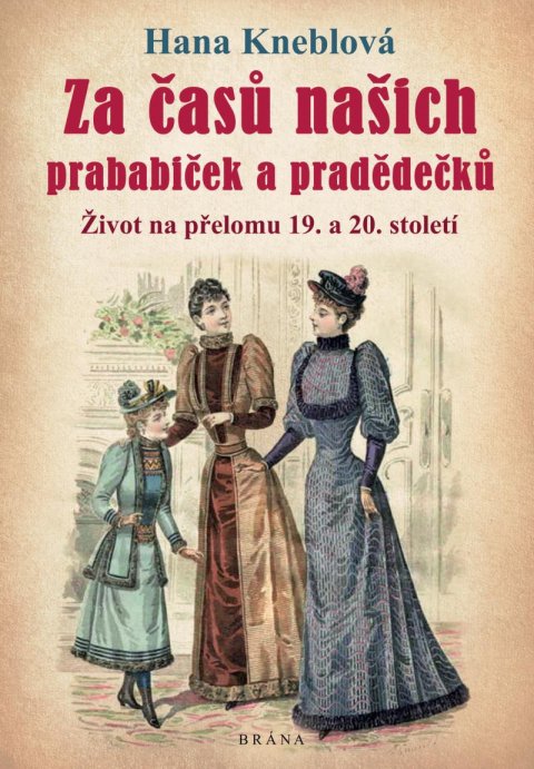 Kneblová Hana: Za časů našich prababiček a pradědečků - Život na přelomu 19. a 20. století