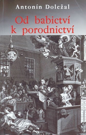Doležal Antonín: Od babictví k porodnictví