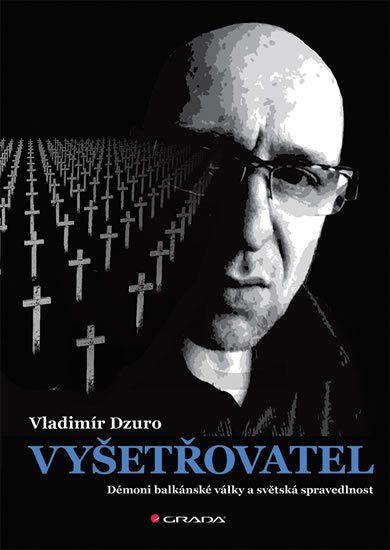 Dzuro Vladimír: Vyšetřovatel - Démoni balkánské války a světská spravedlnost Dzuro Vladimír: Vyšetřovatel - Démoni balkánské války a světská spravedlnost