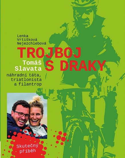 Vrtišková-Nejezchlebová Lenka: Trojboj s draky - Tomáše Slavata, náhradní táta, triatlonista a filantrop