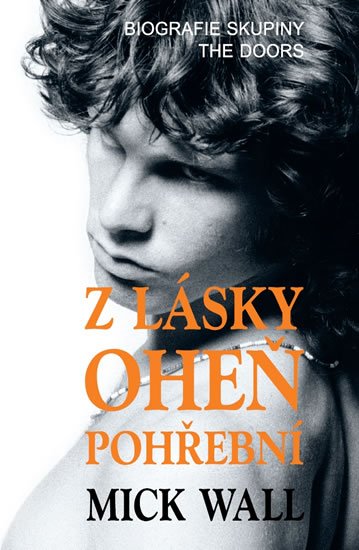 Wall Mick: Z lásky oheň pohřební - Biografie skupiny The Doors Wall Mick: Z lásky oheň pohřební - Biografie skupiny The Doors
