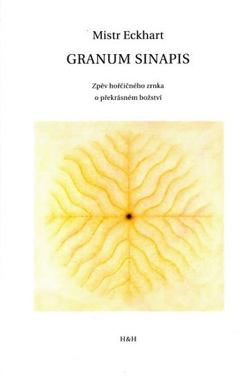 Eckhart Mistr: Granum sinapis - Zpěv hořčičného zrnka o překrásném božství Eckhart Mistr: Granum sinapis - Zpěv hořčičného zrnka o překrásném božství