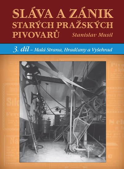 Musil Stanislav: Sláva a zánik starých pražských pivovarů - 3. díl - Malá Strana, Hradčany a