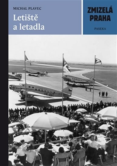 Plavec Michal: Zmizelá Praha - Letiště a letadla Plavec Michal: Zmizelá Praha - Letiště a letadla