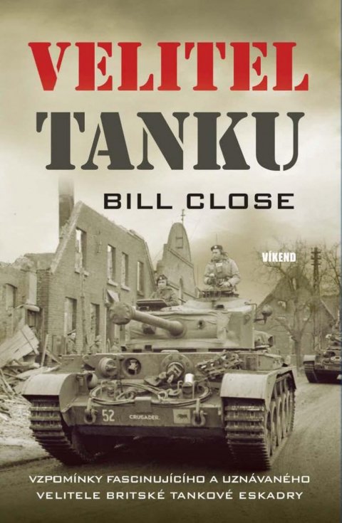 Close Bill: Velitel tanku - Vzpomínky fascinujícího a uznávaného velitele Britské tanko Close Bill: Velitel tanku - Vzpomínky fascinujícího a uznávaného velitele Britské tanko