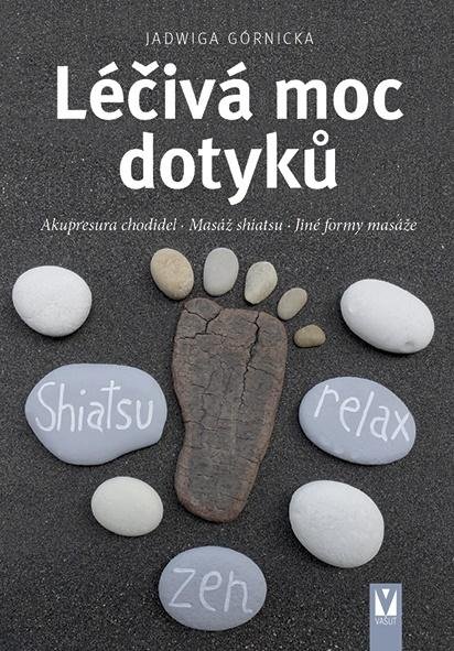 Górnicka Jadwiga: Léčivá moc dotyků - Akupresura chodidel, Masáž shiatsu, Jiné formy masáže Górnicka Jadwiga: Léčivá moc dotyků - Akupresura chodidel, Masáž shiatsu, Jiné formy masáže
