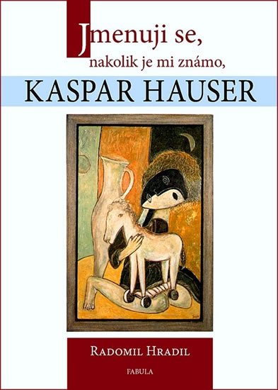 Hradil Radomil: Jmenuji se, nakolik je mi známo, Kaspar Hauser