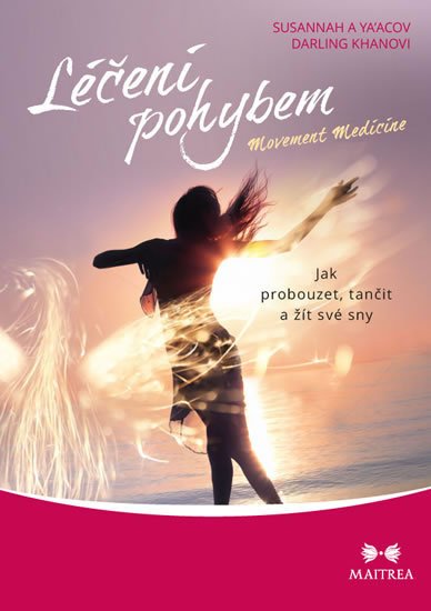 Susannah a Ya’Acov Darling Khanovi: Léčení pohybem. Jak probouzet, tančit a žít své sny Susannah a Ya’Acov Darling Khanovi: Léčení pohybem. Jak probouzet, tančit a žít své sny