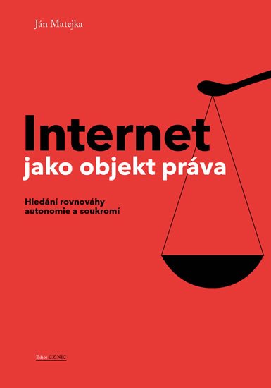 Matejka Ján: Internet jako objekt práva - Hledání rovnováhy anatomie a soukromí Matejka Ján: Internet jako objekt práva - Hledání rovnováhy anatomie a soukromí
