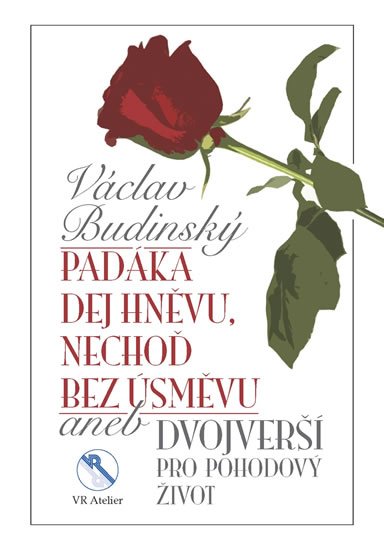 Budínský Václav: Padáka dej hněvu, nechoď bez úsměvu aneb Dvojverší pro pohodový život Budínský Václav: Padáka dej hněvu, nechoď bez úsměvu aneb Dvojverší pro pohodový život