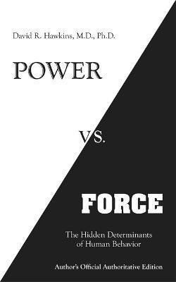 Hawkins David R.: Power vs. Force: The Hidden Determinants of Human Behaviour