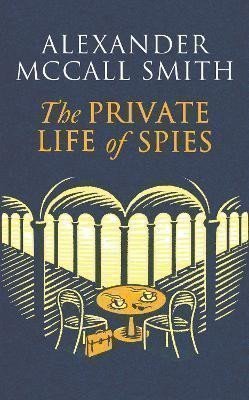 McCall Smith Alexander: The Private Life of Spies: ´Spy-masterful storytelling´ Sunday Post