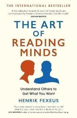 Fexeus Henrik: The Art of Reading Minds : Understand Others to Get What You Want