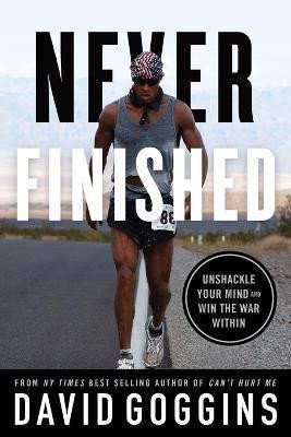 Goggins David: Never Finished : Unshackle Your Mind and Win the War Within