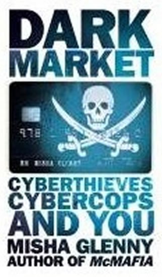 Glenny Misha: DarkMarket : CyberThieves