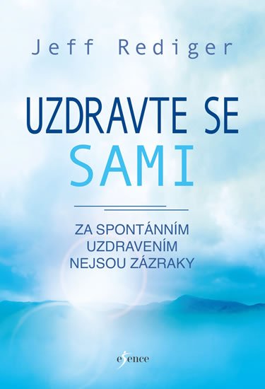 Rediger Jeff: Uzdravte se sami - Za spontánním uzdravením nejsou zázraky