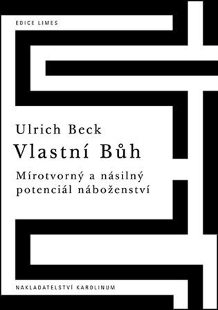 Beck Ulrich: Vlastní Bůh - Mírotvorný a násilný potenciál náboženství