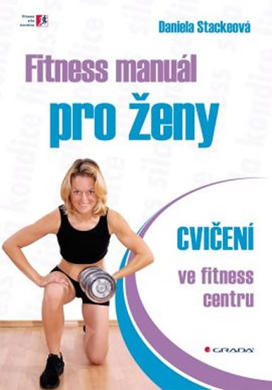 Stackeová Daniela: Fitness manuál pro ženy - cvičení ve fitness centru