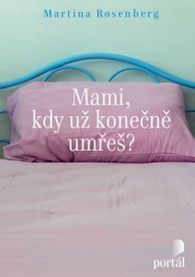 Rosenberg Martina: Mami, kdy už konečně umřeš?