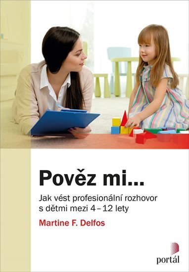 Delfos Martine F.: Pověz mi... - Jak vést profesionální rozhovor s dětmi mezi 4-12 lety Delfos Martine F.: Pověz mi... - Jak vést profesionální rozhovor s dětmi mezi 4-12 lety