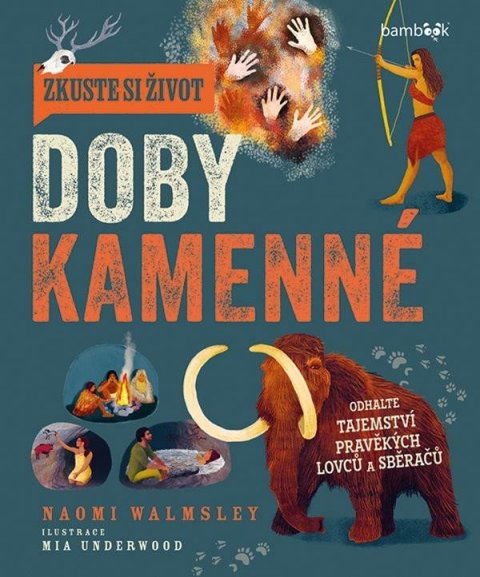 Walmsleyová Naomi: Zkuste si život doby kamenné - Objevte tajemství lovců a sběračů Walmsleyová Naomi: Zkuste si život doby kamenné - Objevte tajemství lovců a sběračů