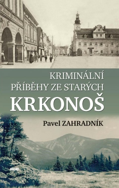 Zahradník Pavel: Kriminální příběhy ze starých Krkonoš Zahradník Pavel: Kriminální příběhy ze starých Krkonoš