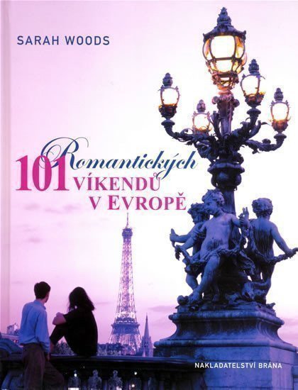 Woods Sarah: 101 romantických víkendů v Evropě