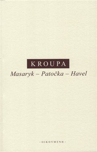 Kroupa Daniel: Masaryk - Patočka - Havel