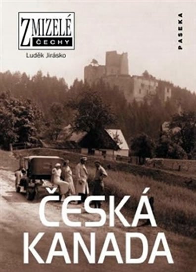 Jirásko Luděk: Zmizelé Čechy - Česká Kanada Jirásko Luděk: Zmizelé Čechy - Česká Kanada