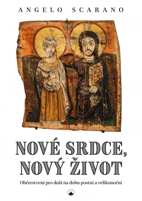 Scarano Angelo: Nové srdce, nový život - Občerstvení pro duši na dobu postní a velikonoční