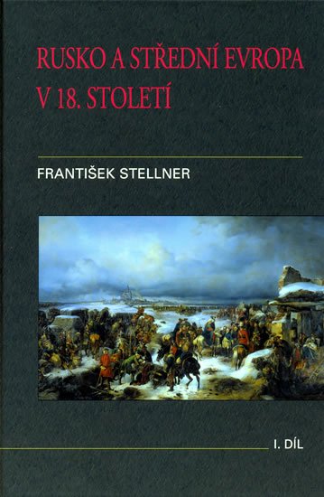 Stellner František: Rusko a střední Evropa v 18. století - I. díl Stellner František: Rusko a střední Evropa v 18. století - I. díl