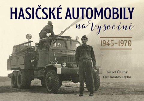 Černý Karel: Hasičské automobily na Vysočině (1945–1970) Černý Karel: Hasičské automobily na Vysočině (1945–1970)