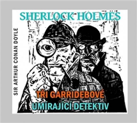 Doyle Arthur Conan: Sherlock Holmes - CD (Tři Garridebové a Umírající detektiv) Doyle Arthur Conan: Sherlock Holmes - CD (Tři Garridebové a Umírající detektiv)