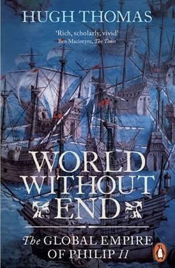 Thomas Hugh: World Without End: The Global Empire of Philip II