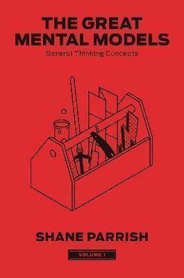 Parrish Shane: The Great Mental Models 1: General Thinking Concepts