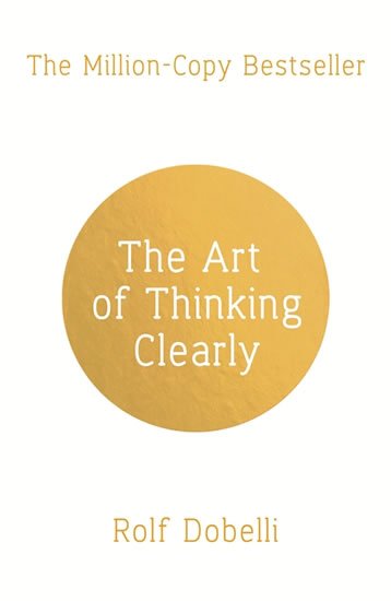 Dobelli Rolf: The Art of Thinking Clearly: Better Thinking, Better Decisions