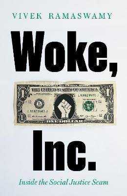 Ramaswamy Vivek: Woke, Inc. : Inside the Social Justice Scam