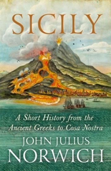 Norwich John Julius: Sicily - A Short History, from the Greeks to Cosa Nostra