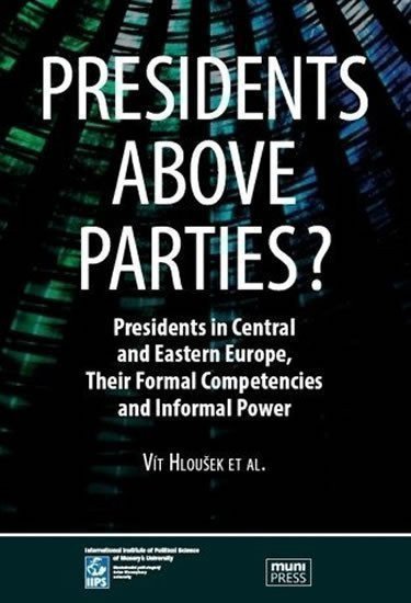 Hloušek Vít: Presidents above Parties?: Presidents in Central and Eastern Europe, Their 